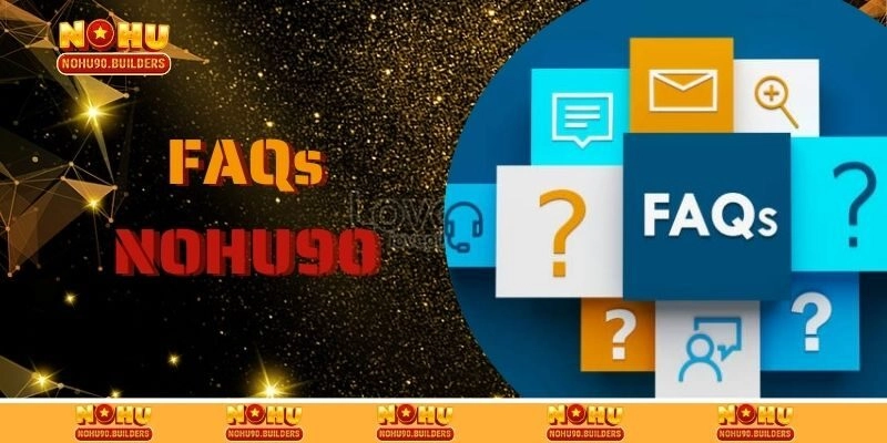 FAQs - Những câu hỏi phổ biến nhất về cổng game Nohu90